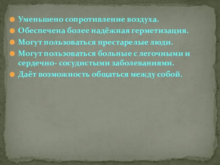 Уменьшено сопротивление воздуха. Обеспечена более надёжная герметизация. Могут пользоваться престарелые люди.