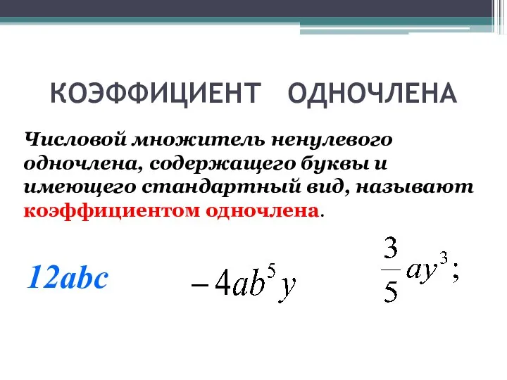 КОЭФФИЦИЕНТ ОДНОЧЛЕНА Числовой множитель ненулевого одночлена, содержащего буквы и имеющего стандартный вид, называют коэффициентом одночлена. 12abc