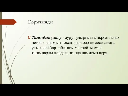 Қорытынды Тағамдық улану - ауру тудырғыш микроағзалар немесе олардың токсиндері бар