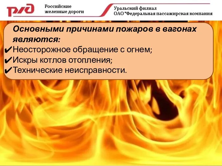 Основными причинами пожаров в вагонах являются: Неосторожное обращение с огнем; Искры котлов отопления; Технические неисправности.