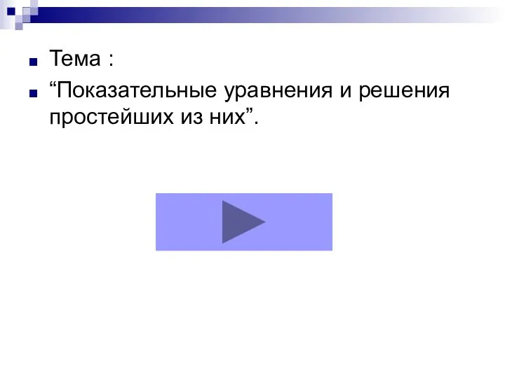 Тема : “Показательные уравнения и решения простейших из них”.