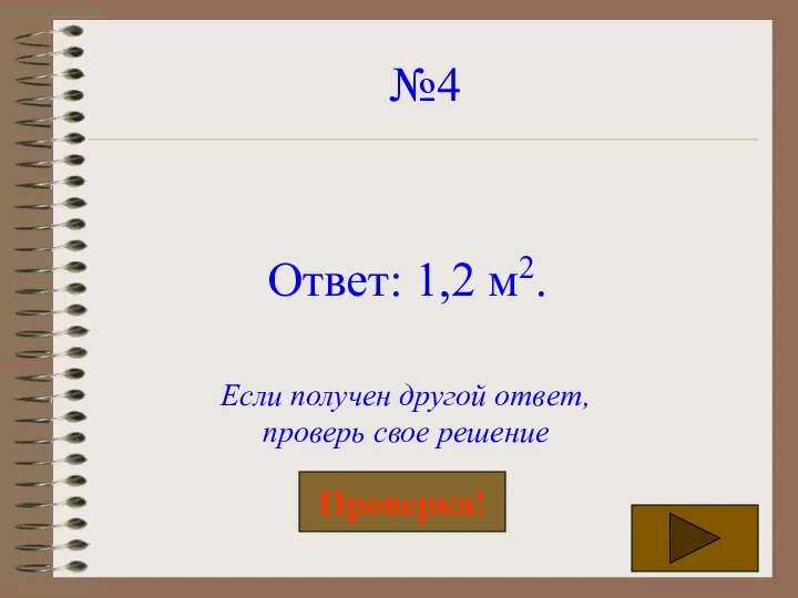 №4 Ответ: 1,2 м2. Если получен другой ответ, проверь свое решение Проверка!