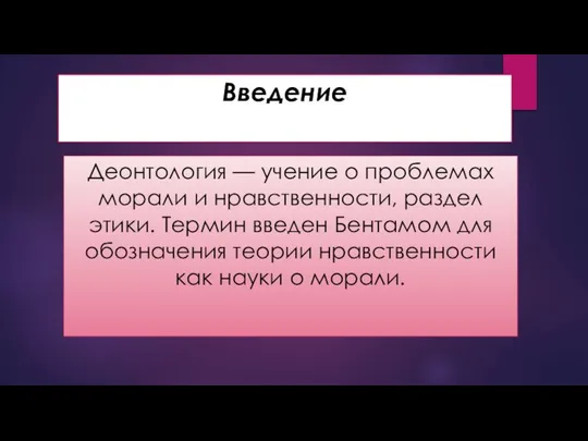 Введение Деонтология — учение о проблемах морали и нравственности, раздел этики.