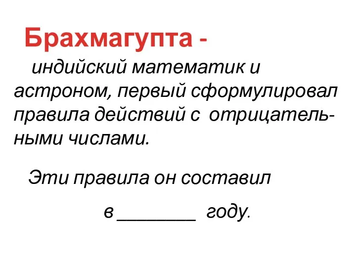 индийский математик и астроном, первый сформулировал правила действий с отрицатель-ными числами.