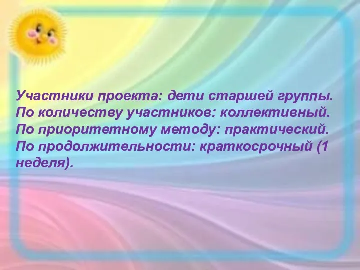 Участники проекта: дети старшей группы. По количеству участников: коллективный. По приоритетному