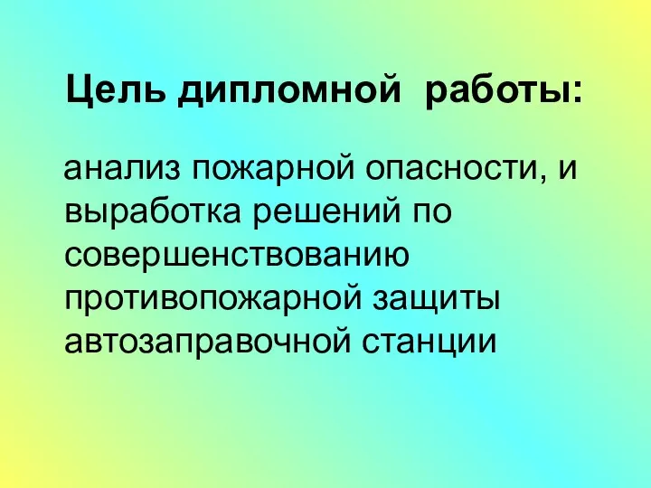 Цель дипломной работы: анализ пожарной опасности, и выработка решений по совершенствованию противопожарной защиты автозаправочной станции