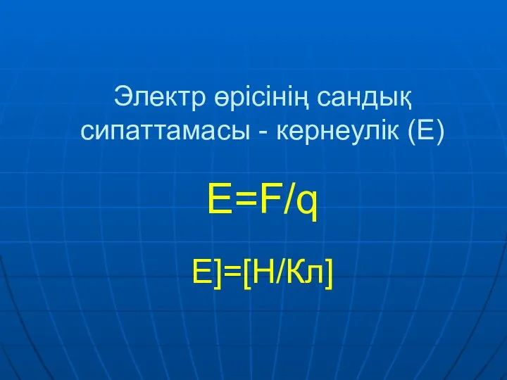 Электр өрісінің сандық сипаттамасы - кернеулік (Е) Е=F/q E]=[Н/Кл]