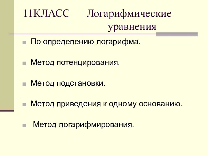 11КЛАСС Логарифмические уравнения По определению логарифма. Метод потенцирования. Метод подстановки. Метод