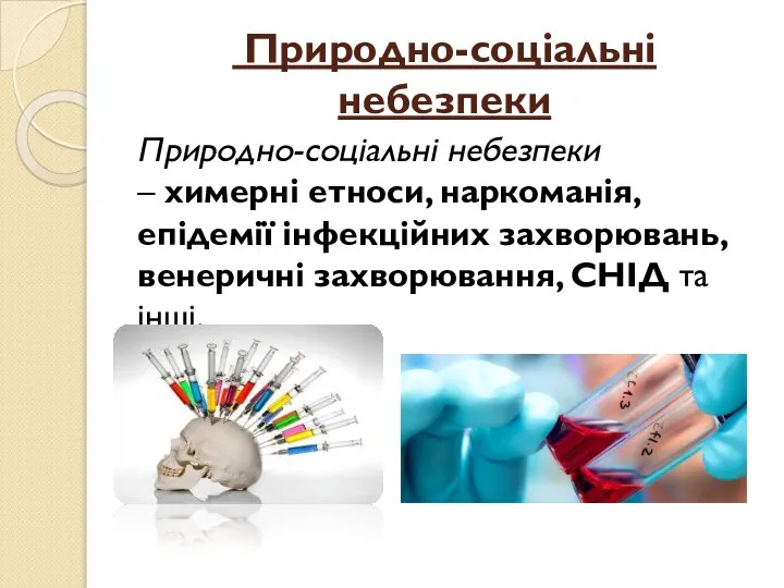 Природно-соціальні небезпеки Природно-соціальні небезпеки – химерні етноси, наркоманія, епідемії інфекційних захворювань, венеричні захворювання, СНІД та інші.