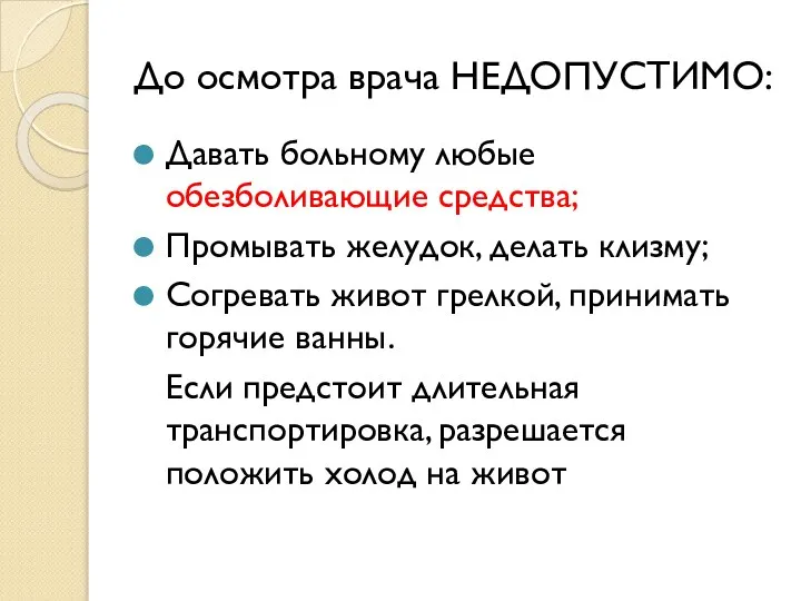 До осмотра врача НЕДОПУСТИМО: Давать больному любые обезболивающие средства; Промывать желудок,