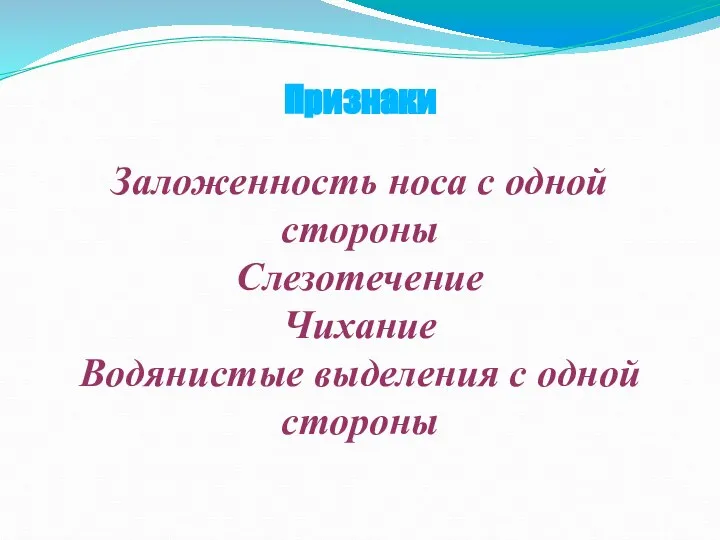 Признаки Заложенность носа с одной стороны Слезотечение Чихание Водянистые выделения с одной стороны