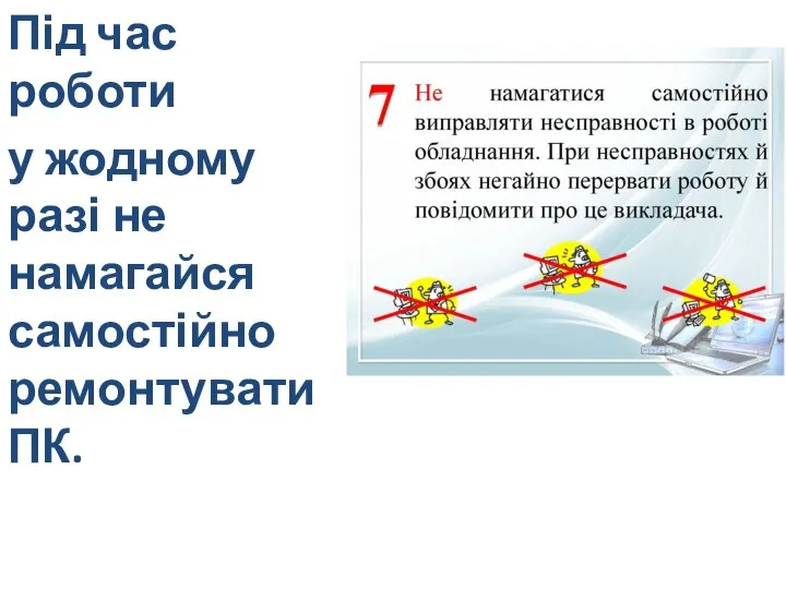 Під час роботи у жодному разі не намагайся самостійно ремонтувати ПК.