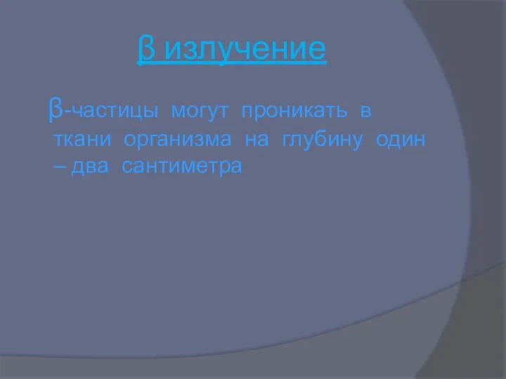 β излучение β-частицы могут проникать в ткани организма на глубину один – два сантиметра