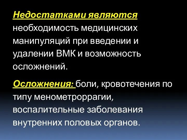 Недостатками являются необходимость медицинских манипуляций при введении и удалении ВМК и