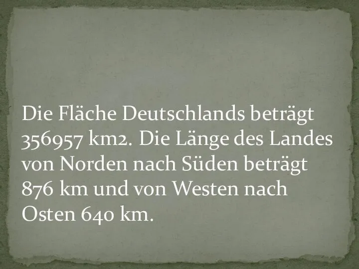 Die Fläche Deutschlands beträgt 356957 km2. Die Länge des Landes von
