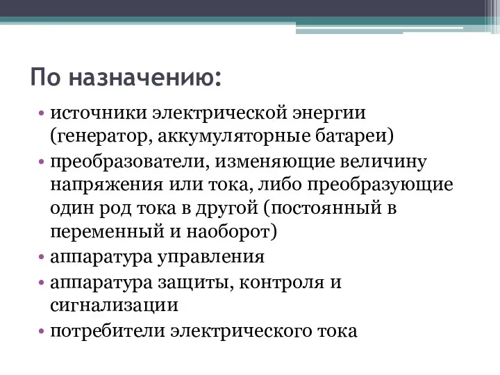 По назначению: источники электрической энергии (генератор, аккумуляторные батареи) преобразователи, изменяющие величину