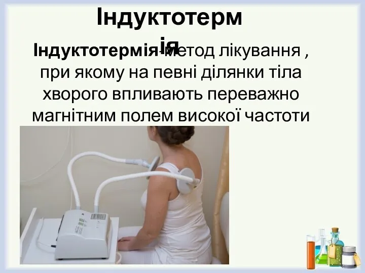 Індуктотермія-метод лікування ,при якому на певні ділянки тіла хворого впливають переважно магнітним полем високої частоти(13,6Мгц) Індуктотермія