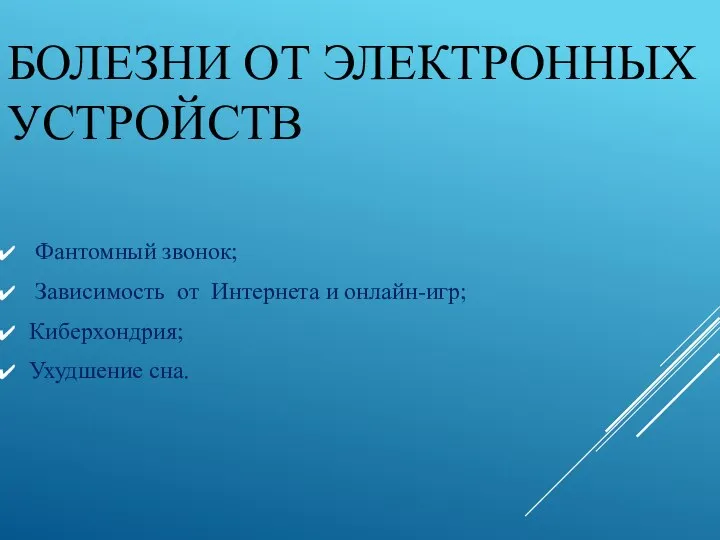 БОЛЕЗНИ ОТ ЭЛЕКТРОННЫХ УСТРОЙСТВ Фантомный звонок; Зависимость от Интернета и онлайн-игр; Киберхондрия; Ухудшение сна.