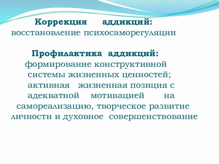 Коррекция аддикций: восстановление психосаморегуляции Профилактика аддикций: формирование конструктивной системы жизненных ценностей;