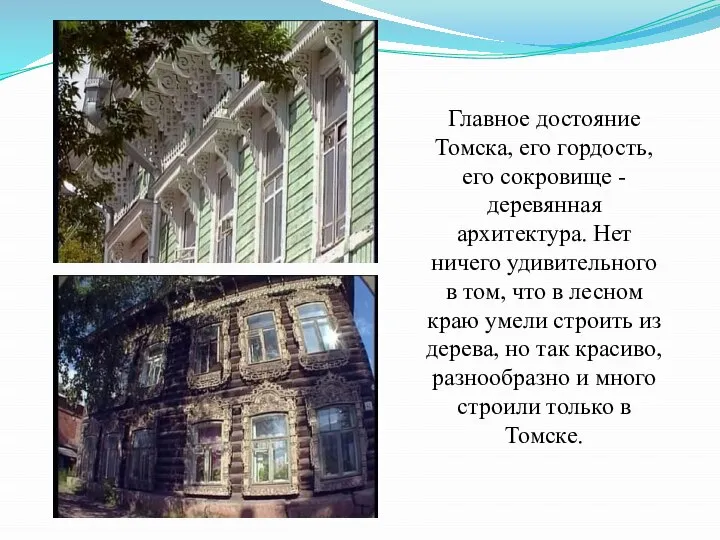 Главное достояние Томска, его гордость, его сокровище - деревянная архитектура. Нет