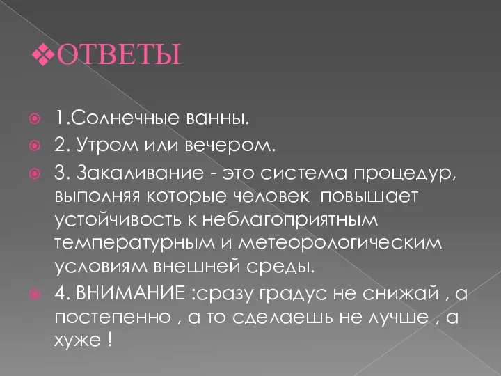 ОТВЕТЫ 1.Солнечные ванны. 2. Утром или вечером. 3. Закаливание - это