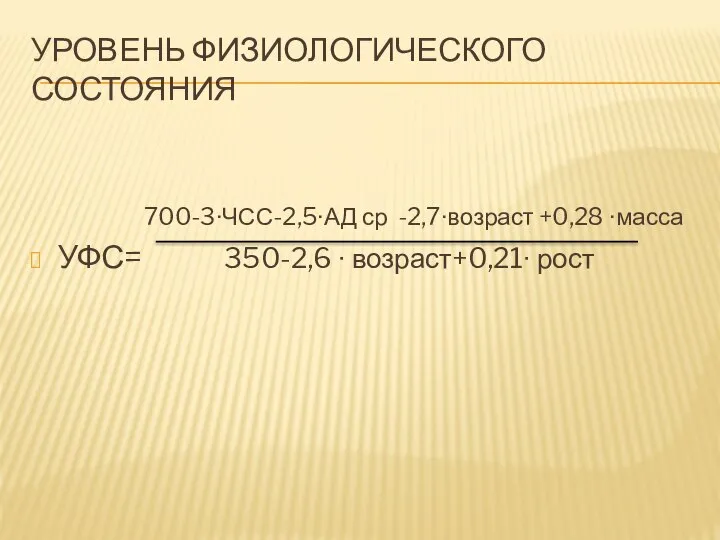 УРОВЕНЬ ФИЗИОЛОГИЧЕСКОГО СОСТОЯНИЯ 700-3∙ЧСС-2,5∙АД ср -2,7∙возраст +0,28 ∙масса УФС= 350-2,6 ∙ возраст+0,21∙ рост