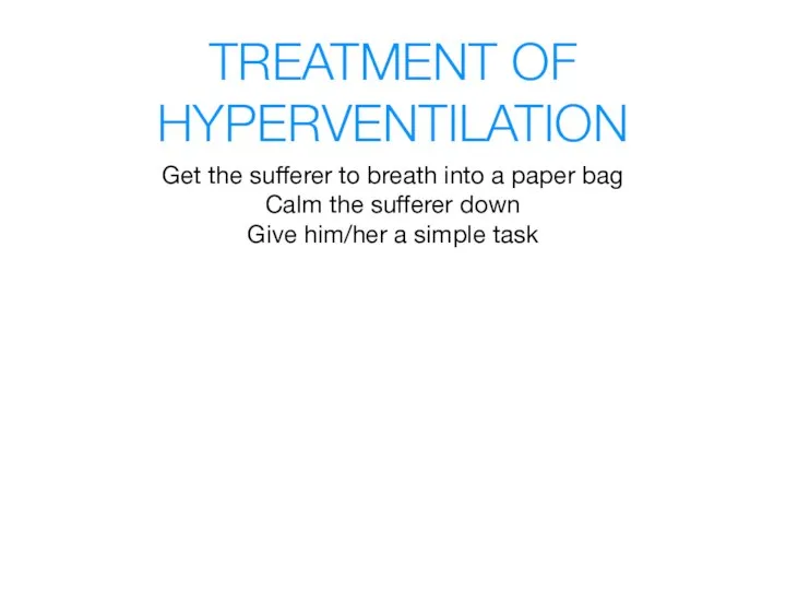 TREATMENT OF HYPERVENTILATION Get the sufferer to breath into a paper