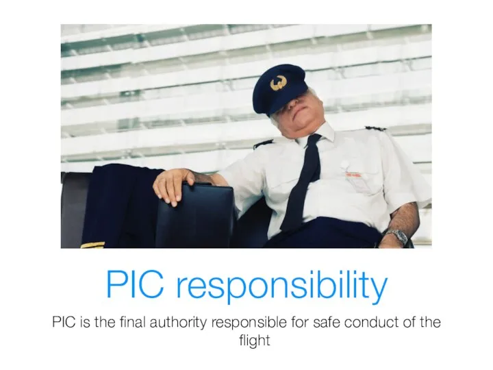 PIC responsibility PIC is the final authority responsible for safe conduct of the flight