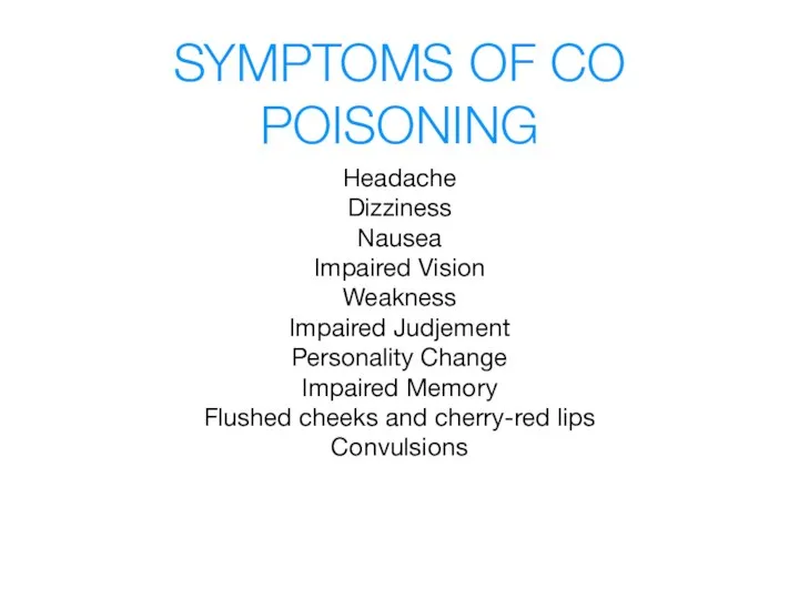 SYMPTOMS OF CO POISONING Headache Dizziness Nausea Impaired Vision Weakness Impaired