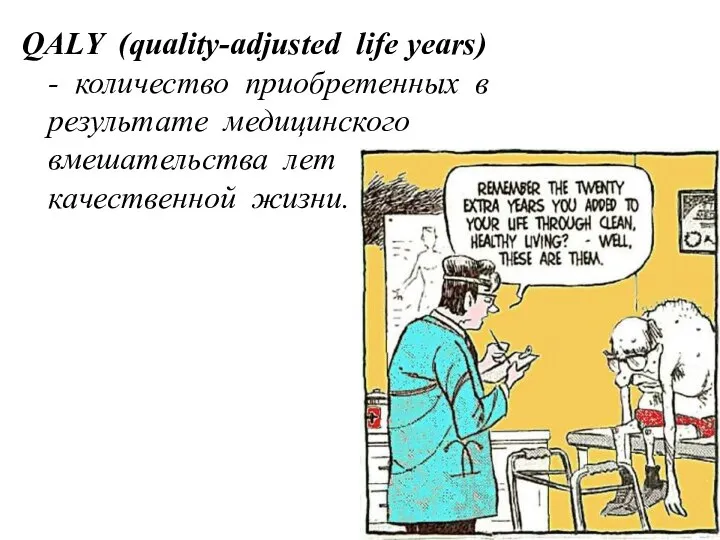 QALY (quality-adjusted life years) - количество приобретенных в результате медицинского вмешательства лет качественной жизни.