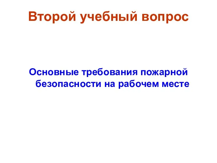 Второй учебный вопрос Основные требования пожарной безопасности на рабочем месте