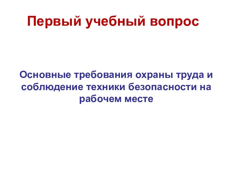 Первый учебный вопрос Основные требования охраны труда и соблюдение техники безопасности на рабочем месте