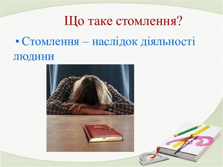 Що таке стомлення? Стомлення – наслідок діяльності людини