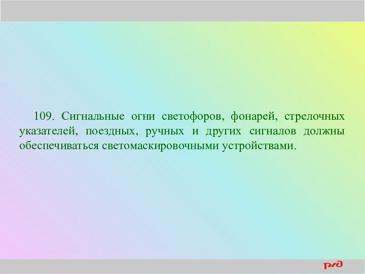 109. Сигнальные огни светофоров, фонарей, стрелочных указателей, поездных, ручных и других сигналов должны обеспечиваться светомаскировочными устройствами.