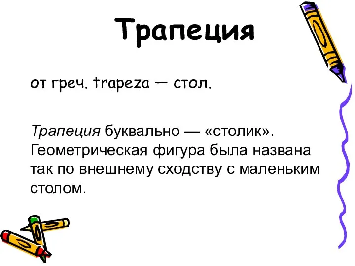 Трапеция от греч. trapeza — стол. Трапеция буквально — «столик». Геометрическая