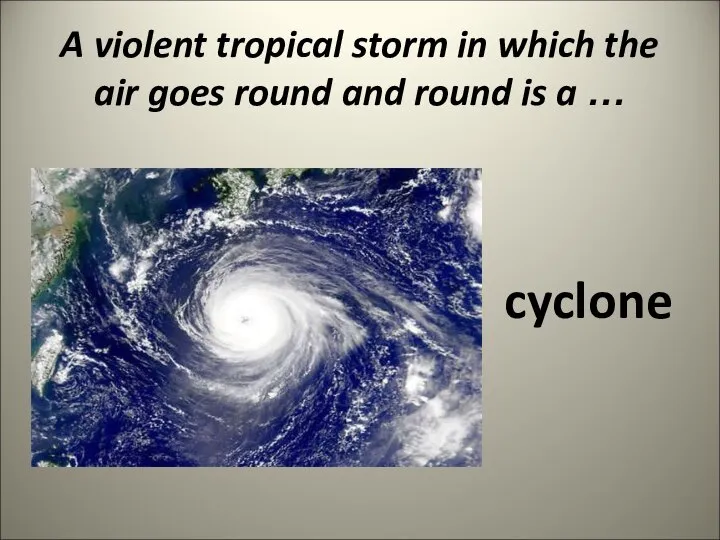 A violent tropical storm in which the air goes round and round is a … cyclone