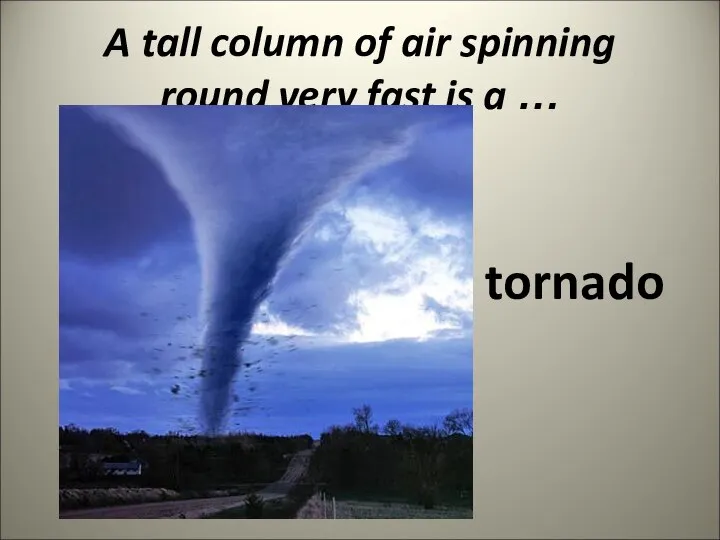 A tall column of air spinning round very fast is a … tornado