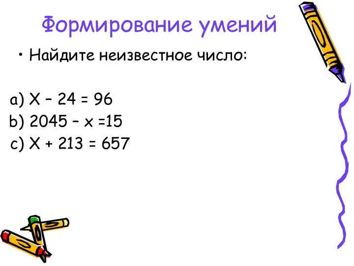 Формирование умений Найдите неизвестное число: Х – 24 = 96 2045