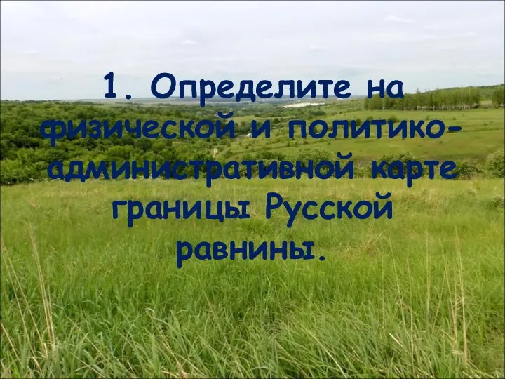 1. Определите на физической и политико-административной карте границы Русской равнины.