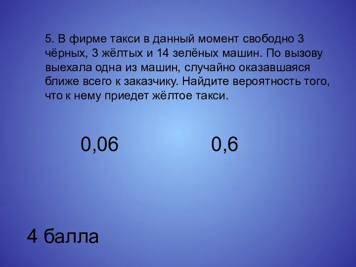 5. В фирме такси в данный момент свободно 3 чёрных, 3