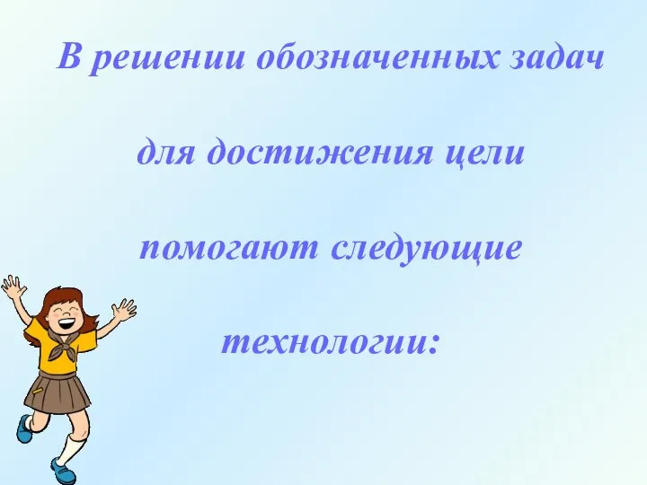 В решении обозначенных задач для достижения цели помогают следующие технологии: