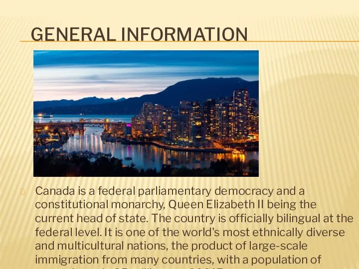 GENERAL INFORMATION Canada is a federal parliamentary democracy and a constitutional