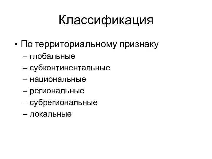 Классификация По территориальному признаку глобальные субконтинентальные национальные региональные субрегиональные локальные