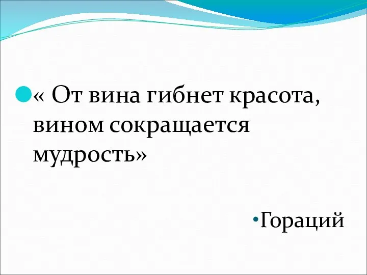 « От вина гибнет красота, вином сокращается мудрость» Гораций