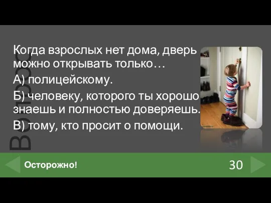 Когда взрослых нет дома, дверь можно открывать только… А) полицейскому. Б)