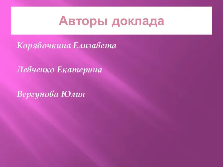 Авторы доклада Корябочкина Елизавета Левченко Екатерина Вергунова Юлия