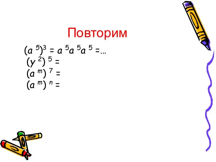 Повторим (a 5)3 = a 5a 5a 5 =… (y 2)