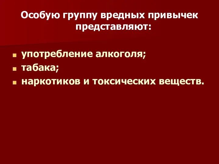 Особую группу вредных привычек представляют: употребление алкоголя; табака; наркотиков и токсических веществ.