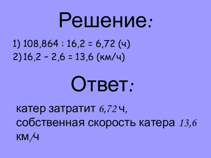 Решение: 1) 108,864 : 16,2 = 6,72 (ч) 2) 16,2 –