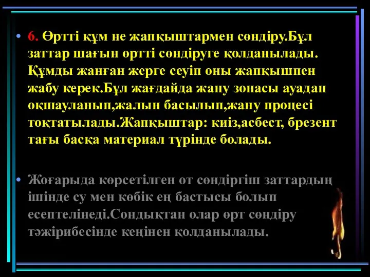 6. Өртті құм не жапқыштармен сөндіру.Бұл заттар шағын өртті сөндіруге қолданылады.Құмды